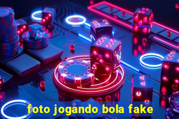 foto jogando bola fake